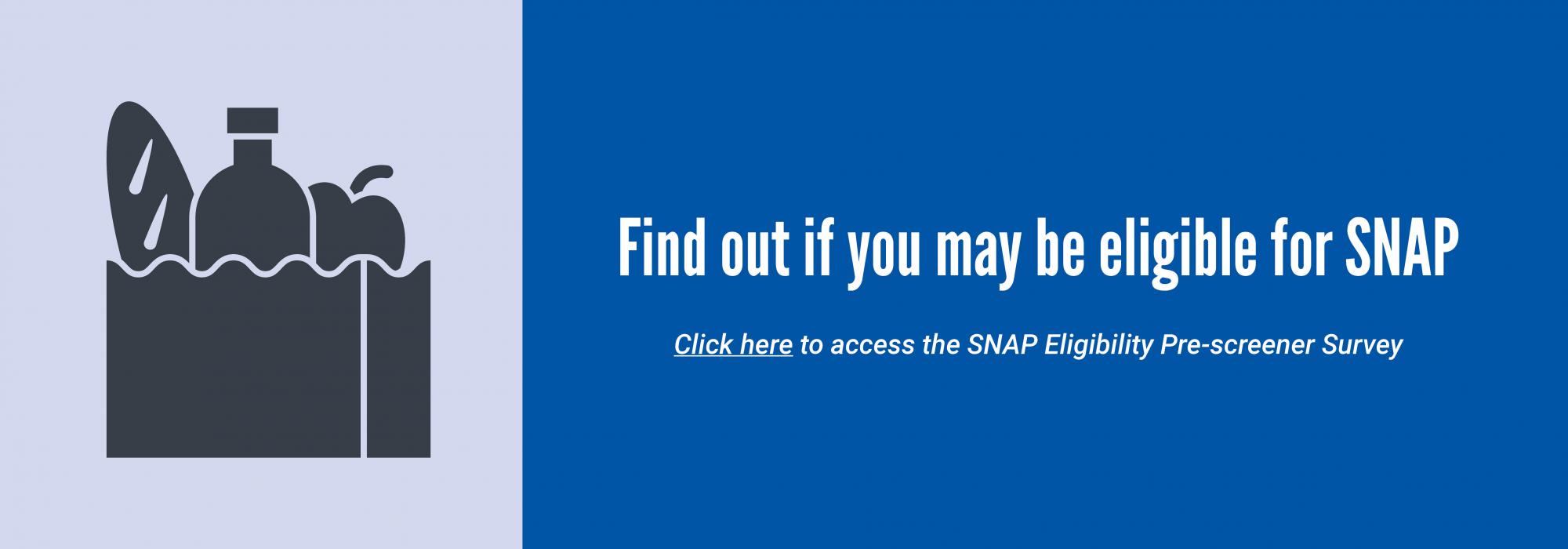 Looking for Food Benefits? Find out if you may be eligible for SNAP.